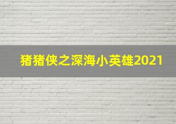 猪猪侠之深海小英雄2021