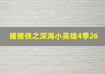 猪猪侠之深海小英雄4季26