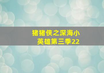 猪猪侠之深海小英雄第三季22