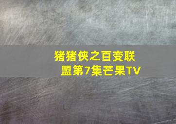 猪猪侠之百变联盟第7集芒果TV