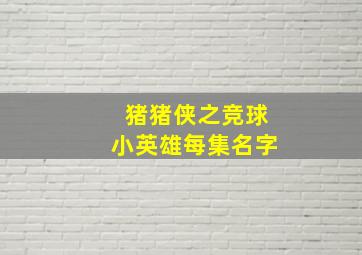 猪猪侠之竞球小英雄每集名字