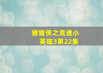 猪猪侠之竞速小英雄3第22集