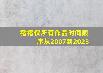 猪猪侠所有作品时间顺序从2007到2023