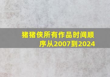 猪猪侠所有作品时间顺序从2007到2024