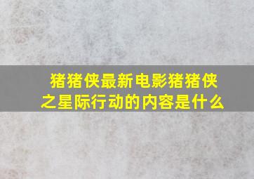 猪猪侠最新电影猪猪侠之星际行动的内容是什么