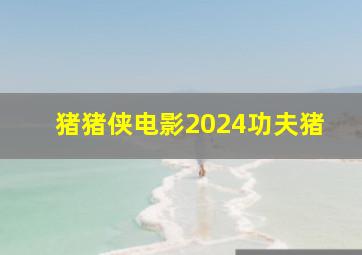 猪猪侠电影2024功夫猪