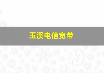 玉溪电信宽带