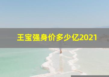 王宝强身价多少亿2021