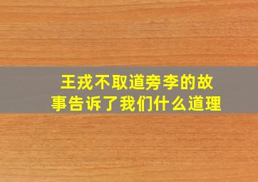 王戎不取道旁李的故事告诉了我们什么道理