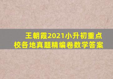 王朝霞2021小升初重点校各地真题精编卷数学答案