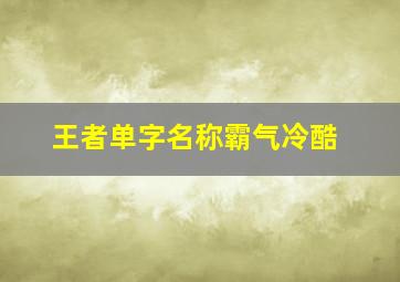 王者单字名称霸气冷酷