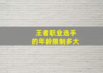 王者职业选手的年龄限制多大