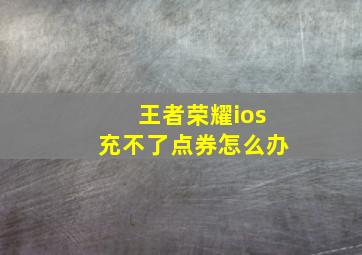 王者荣耀ios充不了点券怎么办