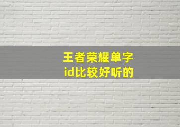 王者荣耀单字id比较好听的