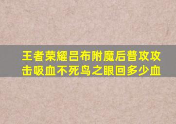 王者荣耀吕布附魔后普攻攻击吸血不死鸟之眼回多少血