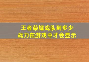 王者荣耀战队到多少战力在游戏中才会显示