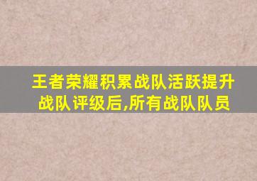 王者荣耀积累战队活跃提升战队评级后,所有战队队员