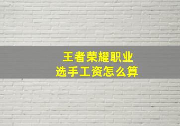 王者荣耀职业选手工资怎么算