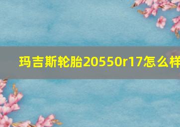 玛吉斯轮胎20550r17怎么样