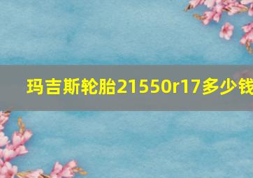 玛吉斯轮胎21550r17多少钱