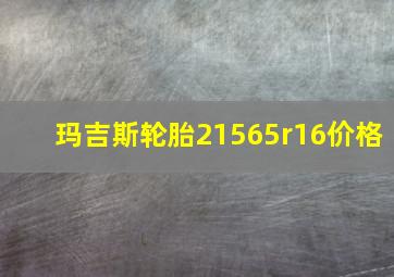 玛吉斯轮胎21565r16价格