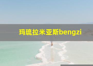 玛琉拉米亚斯bengzi