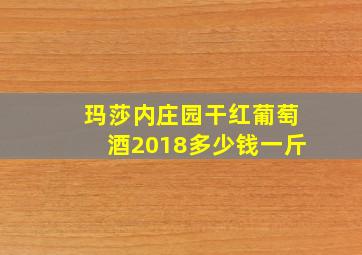 玛莎内庄园干红葡萄酒2018多少钱一斤