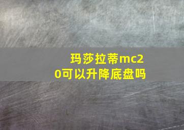 玛莎拉蒂mc20可以升降底盘吗