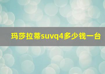 玛莎拉蒂suvq4多少钱一台