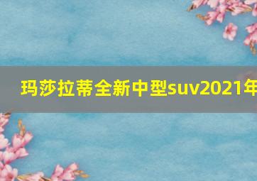 玛莎拉蒂全新中型suv2021年