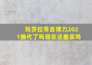 玛莎拉蒂吉博力2021换代了吗现在还能买吗