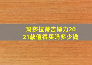 玛莎拉蒂吉博力2021款值得买吗多少钱