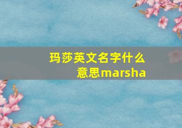 玛莎英文名字什么意思marsha