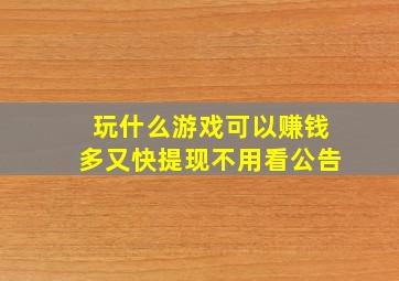 玩什么游戏可以赚钱多又快提现不用看公告