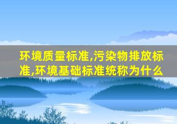 环境质量标准,污染物排放标准,环境基础标准统称为什么