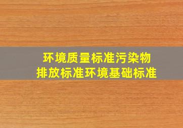 环境质量标准污染物排放标准环境基础标准