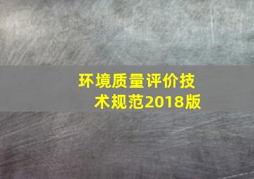 环境质量评价技术规范2018版