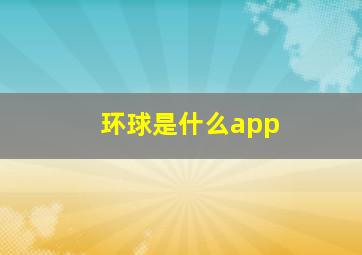 环球是什么app