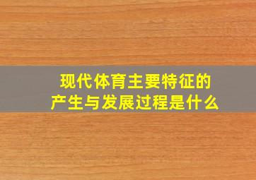 现代体育主要特征的产生与发展过程是什么