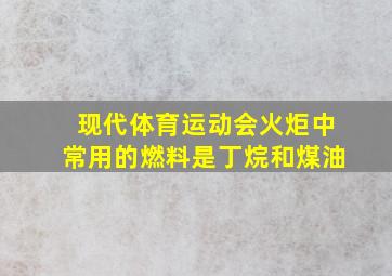 现代体育运动会火炬中常用的燃料是丁烷和煤油