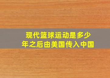 现代篮球运动是多少年之后由美国传入中国