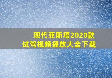 现代菲斯塔2020款试驾视频播放大全下载