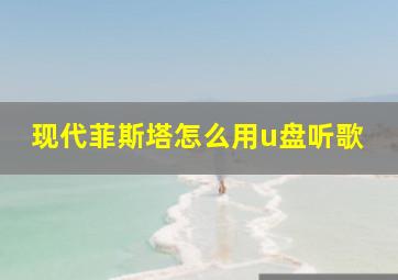 现代菲斯塔怎么用u盘听歌