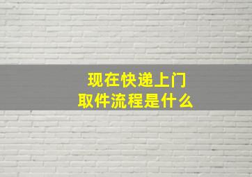 现在快递上门取件流程是什么