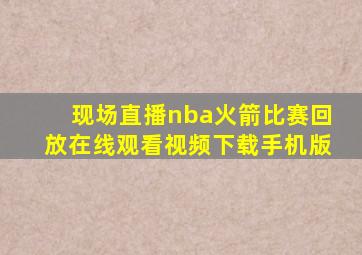 现场直播nba火箭比赛回放在线观看视频下载手机版