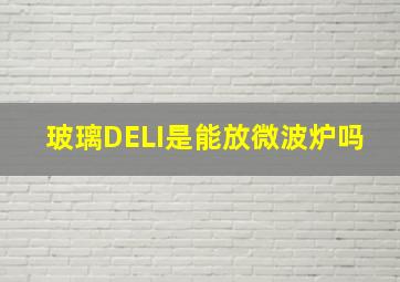 玻璃DELI是能放微波炉吗