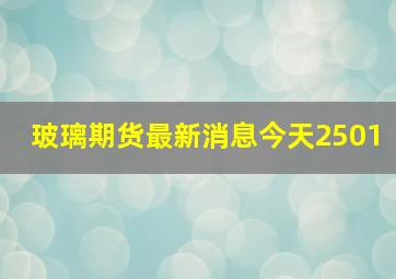 玻璃期货最新消息今天2501