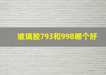 玻璃胶793和998哪个好