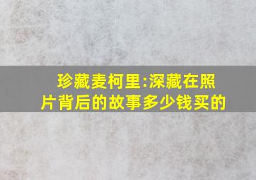 珍藏麦柯里:深藏在照片背后的故事多少钱买的