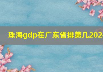 珠海gdp在广东省排第几2024